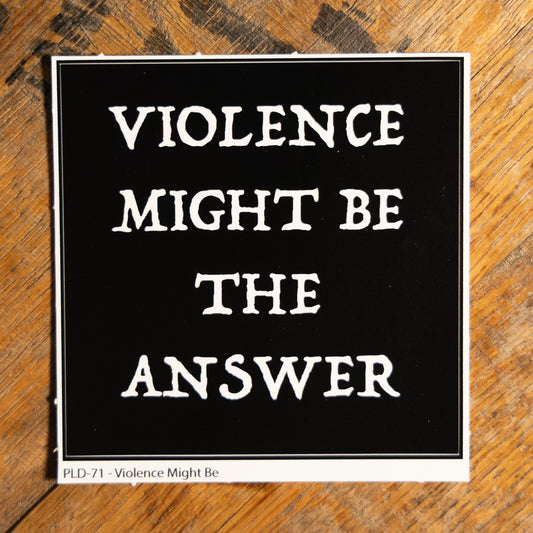Violence Might Be The Answer Sticker