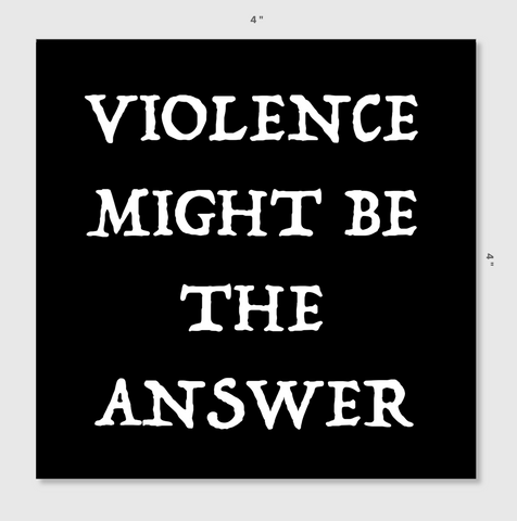 Violence Might Be The Answer Sticker