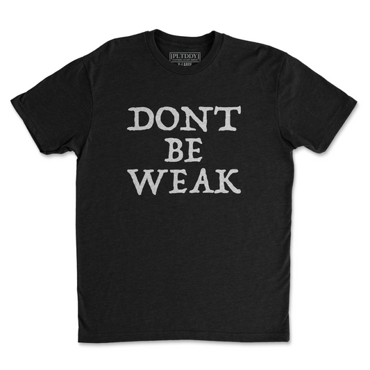 Dont Be Weak Tee