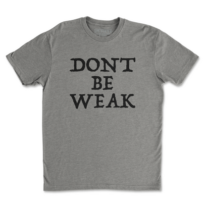 Dont Be Weak Tee